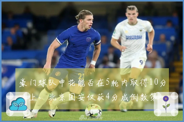 豪门球队申花能否在5轮内取得10分以上，北京国安仅获4分成倒数第一